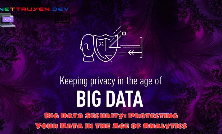Big Data Security: Protecting Your Data in the Age of Analytics